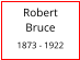 Robert       Bruce  1873 - 1922
