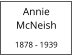 Annie         McNeish  1878 - 1939