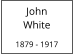 John         White  1879 - 1917