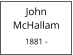 John  McHallam  1881 -