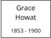 Grace      Howat  1853 - 1900