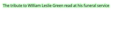 The tribute to WIlliam Leslie Green read at his funeral service