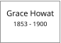 Grace Howat  1853 - 1900