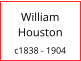 William   Houston  c1838 - 1904